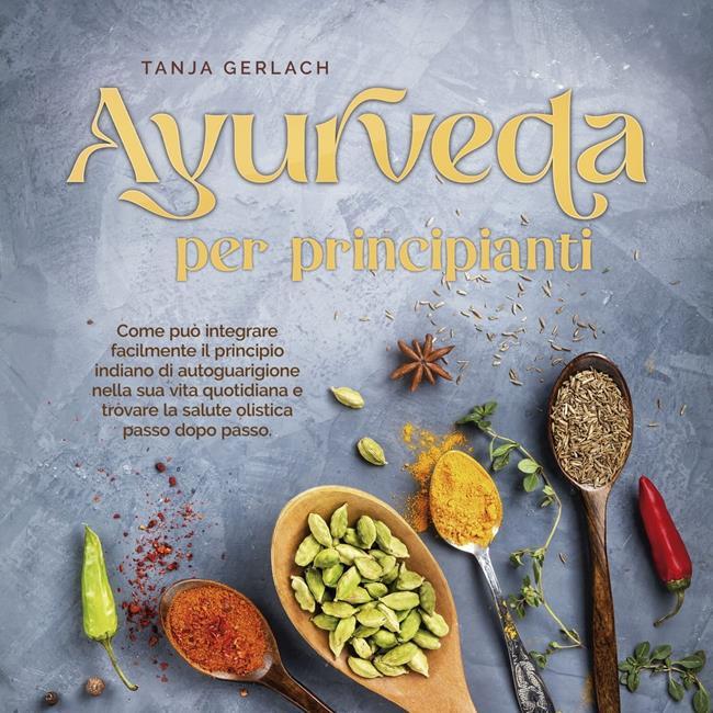 Libraccio Ayurveda per principianti Come può integrare facilmente il principio indiano di autoguarigione nella sua vita quotidiana e trovare la salute olistica passo dopo passo. (audiolibro)