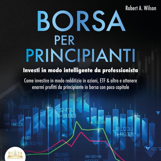 Libraccio Borsa valori per principianti: Investire intelligentemente come un professionista - Come puoi investire in Azioni ETF & Co. Ottenendo enormi profitti nel mercato azionario con poco capitale (audiolibro)
