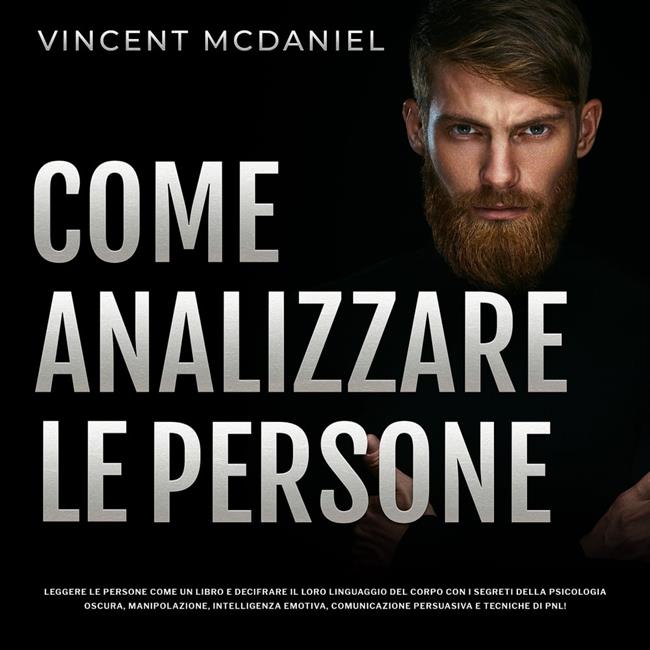 Libraccio Come analizzare le persone: Leggere le persone come un libro e decifrare il loro linguaggio del corpo con i segreti della psicologia oscura manipolazione intelligenza emotiva comunicazione persuasiva e tecniche di PNL