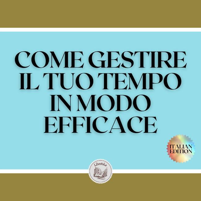 Libraccio COME GESTIRE IL TUO TEMPO IN MODO EFFICACE (audiolibro)
