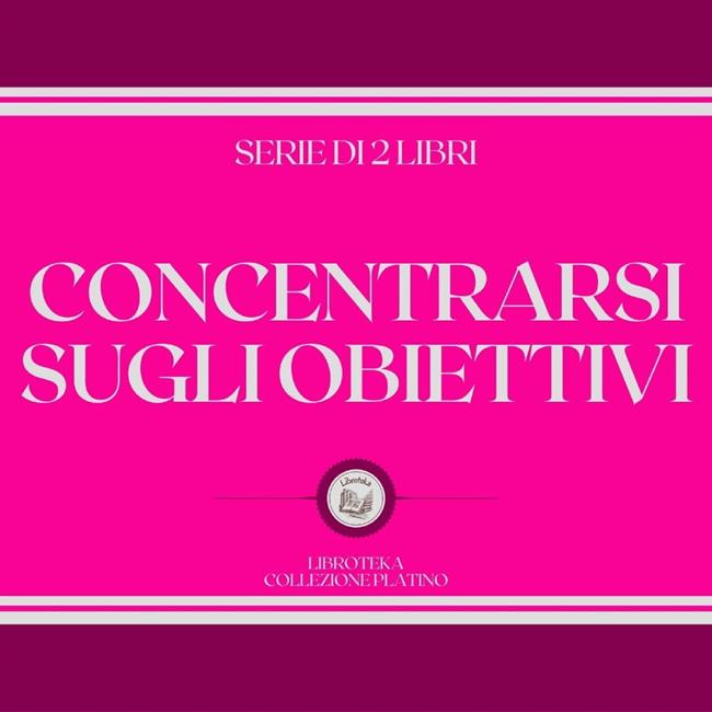 Libraccio CONCENTRARSI SUGLI OBIETTIVI (SERIE DI 2 LIBRI) (audiolibro)