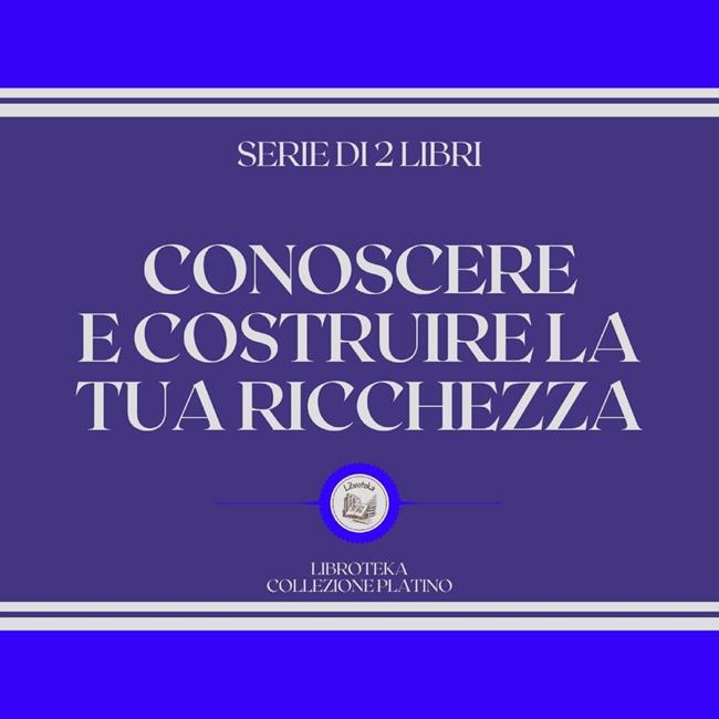 Libraccio CONOSCERE E COSTRUIRE LA TUA RICCHEZZA (SERIE DI 2 LIBRI) (audiolibro)