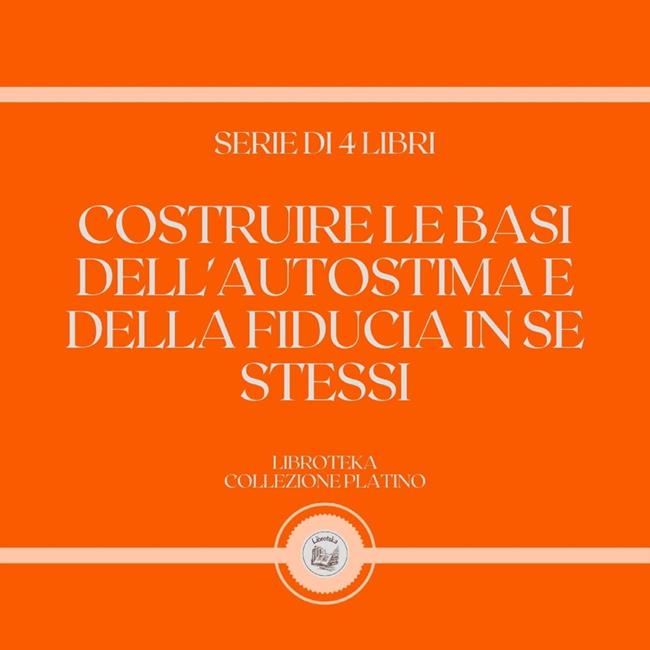 Libraccio COSTRUIRE LE BASI DELL'AUTOSTIMA E DELLA FIDUCIA IN SE STESSI (SERIE DI 4 LIBRI) (audiolibro)