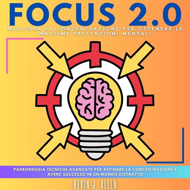 Libraccio FOCUS 2.0 - Migliora La Concentrazione Per Ottenere Le Massime Prestazioni Mentali (audiolibro)