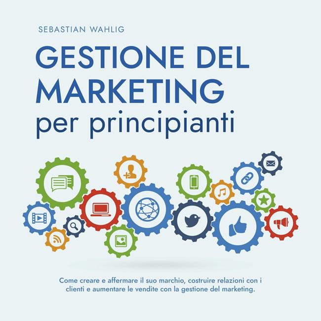 Libraccio Gestione del marketing per principianti: Come creare e affermare il suo marchio costruire relazioni con i clienti e aumentare le vendite con la gestione del marketing. (audiolibro)