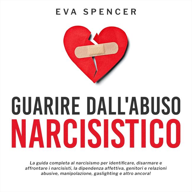 Libraccio Guarire dall'abuso narcisistico: La guida completa al narcisismo per identificare disarmare e affrontare i narcisisti la dipendenza affettiva genitori e relazioni abusive manipolazione gaslighting e altro ancora (audio
