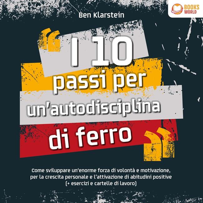 Libraccio I 10 passi per un'autodisciplina di ferro: Come sviluppare un'enorme forza di volontá e motivazione per le crescita personale e l'attivazione di abitudini positive (+ esercizi e cartelle di lavoro) (audiolibro)