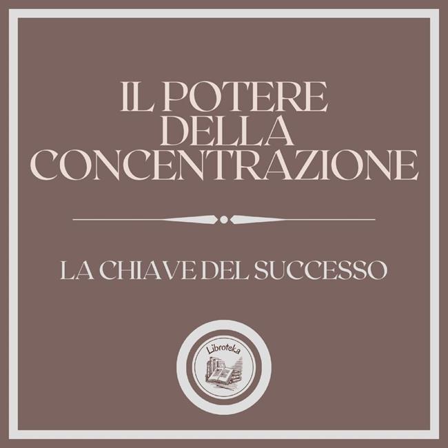 Libraccio Il potere della concentrazione: La chiave del successo (audiolibro)