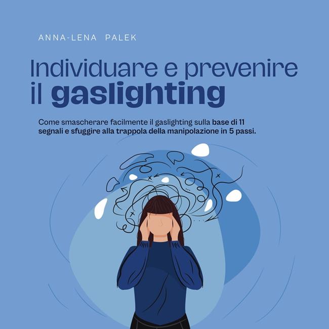 Libraccio Individuare e prevenire il gaslighting Come smascherare facilmente il gaslighting sulla base di 11 segnali e sfuggire alla trappola della manipolazione in 5 passi. (audiolibro)