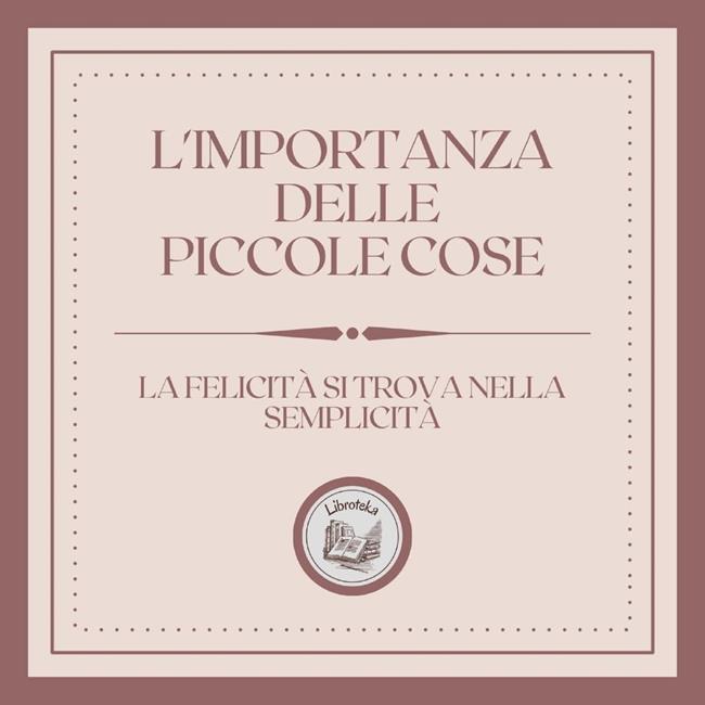 Libraccio L'importanza delle piccole cose: La felicità si trova nella semplicità (audiolibro)