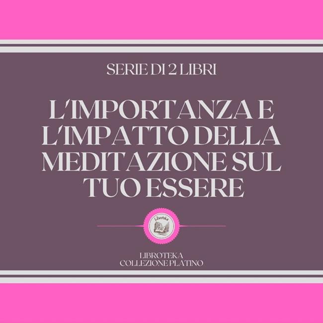 Libraccio L'IMPORTANZA E L'IMPATTO DELLA MEDITAZIONE SUL TUO ESSERE (SERIE DI 2 LIBRI) (audiolibro)