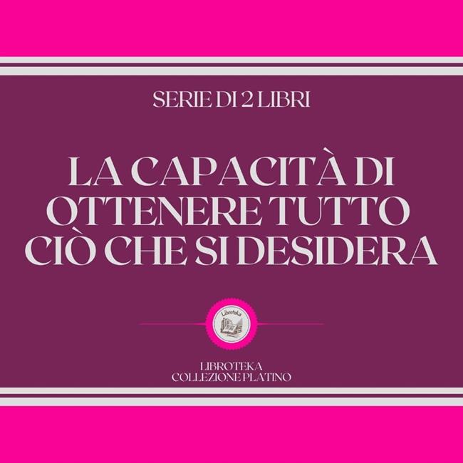 Libraccio LA CAPACITÀ DI OTTENERE TUTTO CIÒ CHE SI DESIDERA (SERIE DI 2 LIBRI) (audiolibro)
