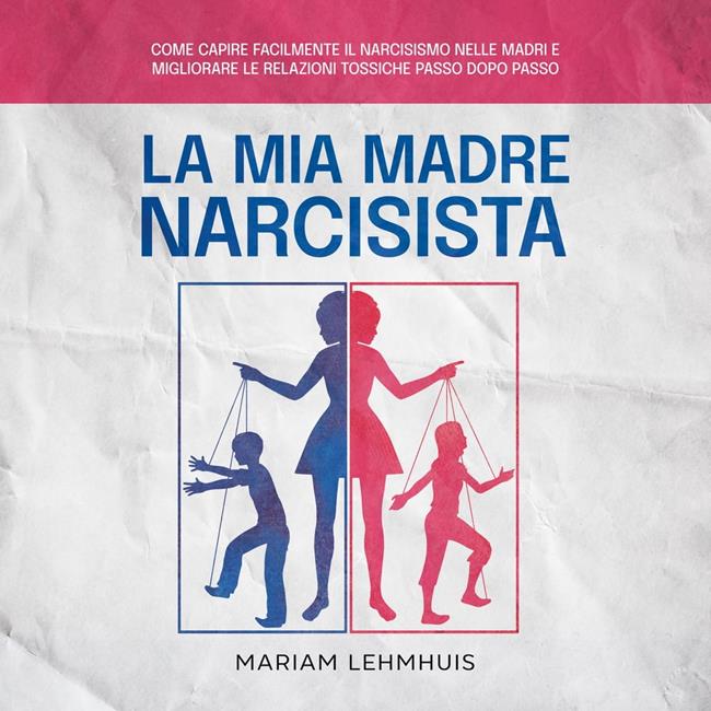 Libraccio La mia madre narcisista: Come capire facilmente il narcisismo nelle madri e migliorare le relazioni tossiche passo dopo passo (audiolibro)