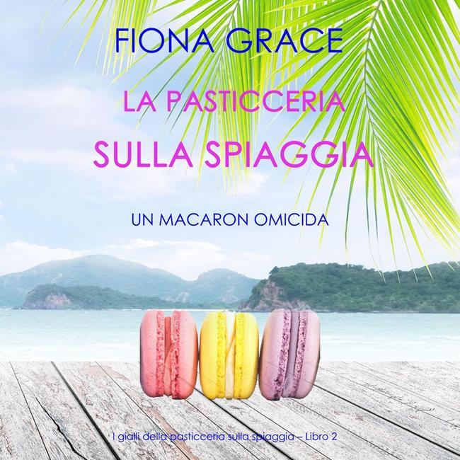 Libraccio La pasticceria sulla spiaggia: Un macaron omicida (I gialli della pasticceria sulla spiaggia – Libro 2) (audiolibro)