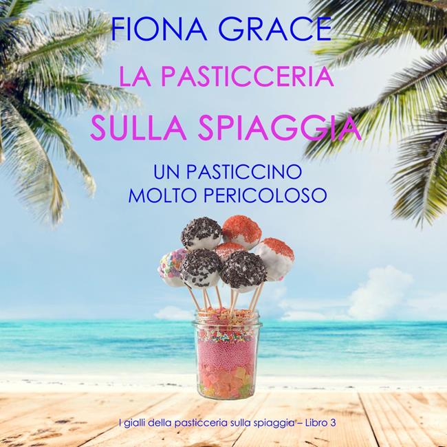 Libraccio La pasticceria sulla spiaggia: Un pasticcino molto pericoloso (I gialli della pasticceria sulla spiaggia – Libro 3) (audiolibro)