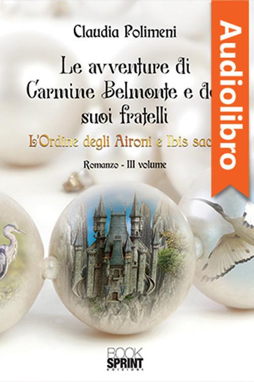 Libraccio Le avventure di Carmine Belmonte e dei suoi fratelli - L’Ordine degli Aironi e Ibis sacri - III Volume (audiolibro)