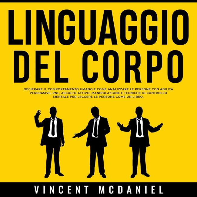 Libraccio Linguaggio del corpo: Decifrare il comportamento umano e come analizzare le persone con abilità persuasive PNL ascolto attivo manipolazione e tecniche di controllo mentale per leggere le persone come un libro. (audiol