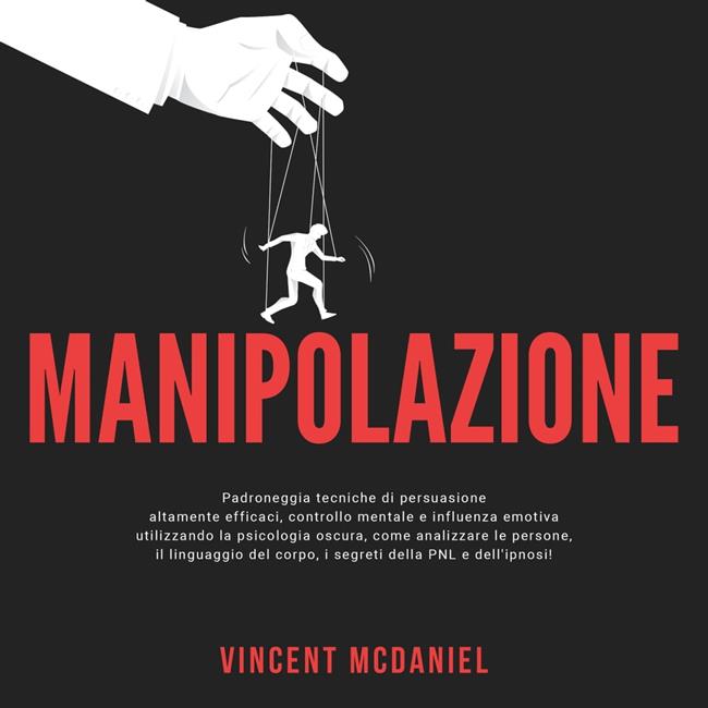 Libraccio Manipolazione: Padroneggia tecniche di persuasione altamente efficaci controllo mentale e influenza emotiva utilizzando la psicologia oscura come analizzare le persone il linguaggio del corpo i segreti della PNL e dell