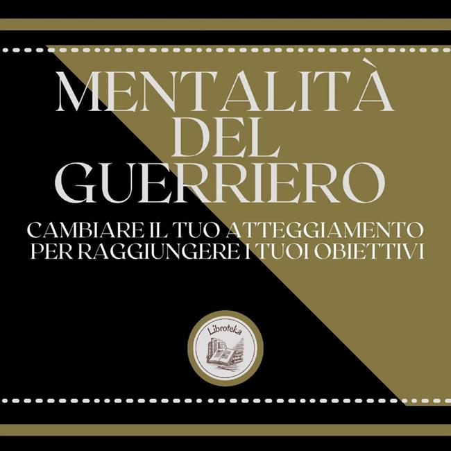 Libraccio Mentalità del guerriero: Cambiare il tuo atteggiamento per raggiungere i tuoi obiettivi (audiolibro)
