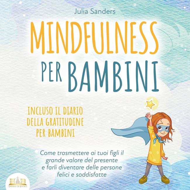 Libraccio Mindfulness per bambini: Come trasmette ai tuoi bambini il grande valore del presente e farli diventare delle persone felici e contente - incluso il diario della gratitudine per bambini (audiolibro)