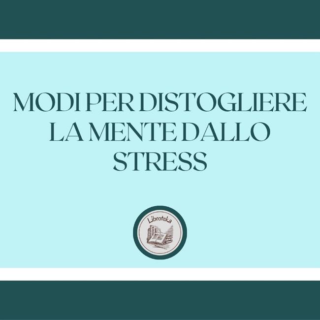 Libraccio Modi per distogliere la mente dallo stress (audiolibro)