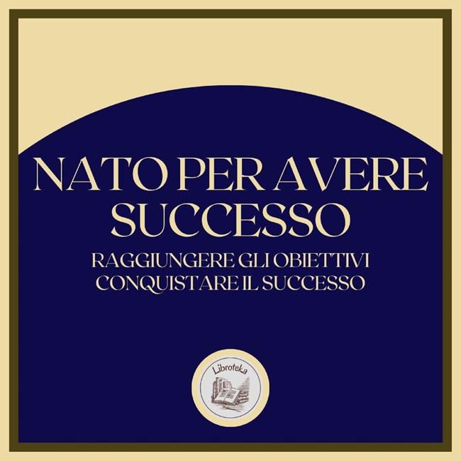 Libraccio Nato per avere successo: Raggiungere gli obiettivi conquistare il successo (audiolibro)