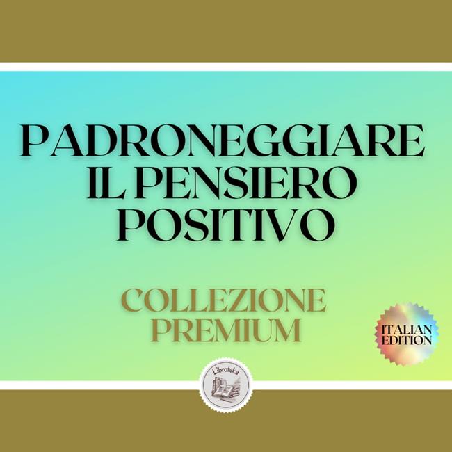 Libraccio PADRONEGGIARE IL PENSIERO POSITIVO: COLLEZIONE PREMIUM (3 LIBRI) (audiolibro)