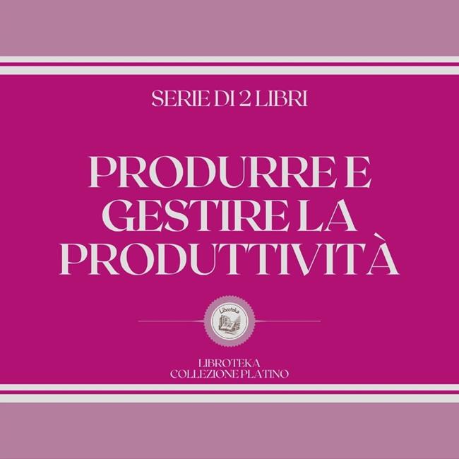 Libraccio PRODURRE E GESTIRE LA PRODUTTIVITÀ (SERIE DI 2 LIBRI) (audiolibro)