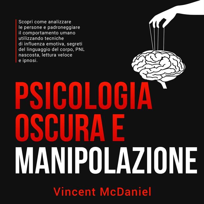 Libraccio Psicologia oscura e manipolazione: Scopri come analizzare le persone e padroneggiare il comportamento umano utilizzando tecniche di influenza emotiva segreti del linguaggio del corpo PNL nascosta lettura veloce e ipnos