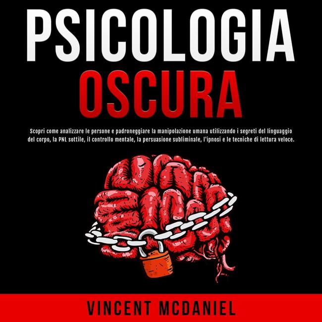 Libraccio Psicologia Oscura: Scopri come analizzare le persone e padroneggiare la manipolazione umana utilizzando i segreti del linguaggio del corpo la PNL sottile il controllo mentale la persuasione subliminale l'ipnosi e le te