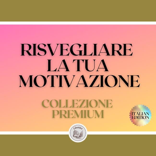 Libraccio RISVEGLIARE LA TUA MOTIVAZIONE: COLLEZIONE PREMIUM (3 LIBRI) (audiolibro)