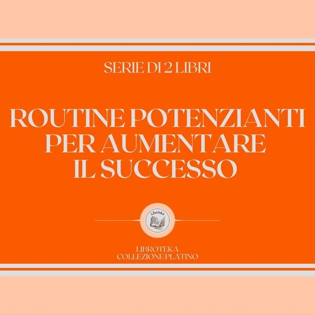 Libraccio ROUTINE POTENZIANTI PER AUMENTARE IL SUCCESSO (SERIE DI 2 LIBRI) (audiolibro)