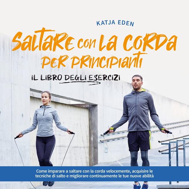Libraccio Saltare con la corda per principianti - Il libro degli esercizi: come imparare a saltare con la corda velocemente acquisire le tecniche di salto e migliorare continuamente le tue nuove abilità (audiolibro)
