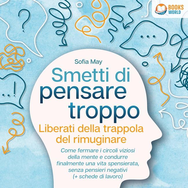Libraccio Smetti di pensare troppo: Liberati della trappola del rimuginare - Come fermare i circoli viziosi della mente e condurre finalmente una vita spensierata senza pensieri negativi (+ schede di lavoro) (audiolibro)