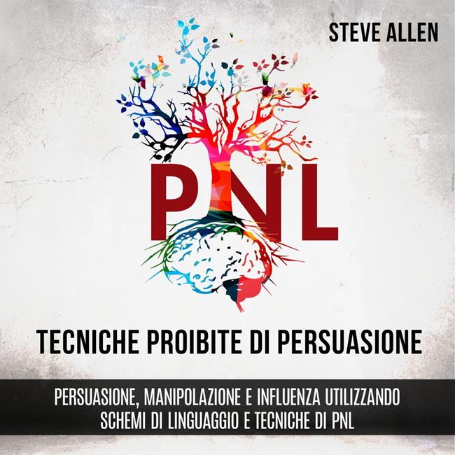Libraccio Tecniche proibite di persuasione manipolazione e influenza utilizzando schemi di linguaggio e tecniche di PNL (2° Edizione) (audiolibro)