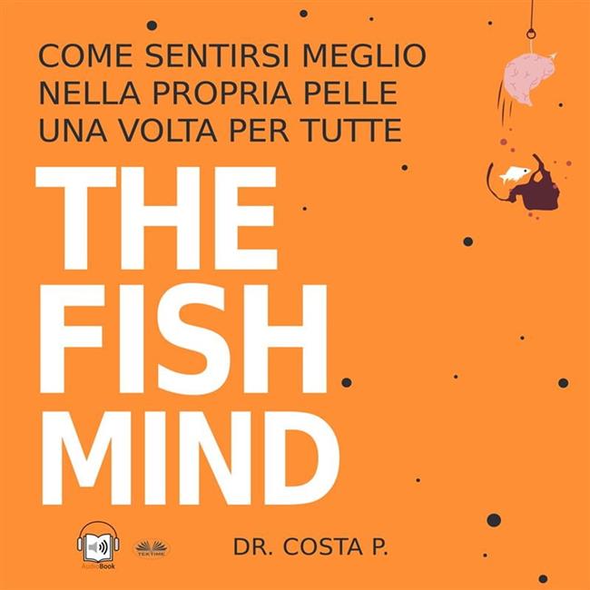 Libraccio THE FISH MIND. Come Sentirsi MEGLIO Nella Propria Pelle Una Volta Per Tutte (audiolibro)
