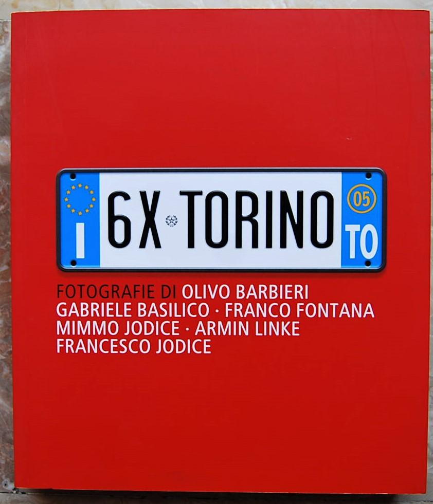 Abebooks 6X TORINO. FOTOGRAFIE DI OLIVO BARBIERI GABRIELE BASILICO FRANCO FONTANA MIMMO JODICE ARMIN LINKE FRANCESCO JODICE