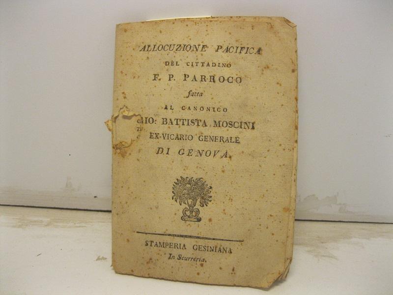 Abebooks Allocuzione pacifica del cittadino F. P. parroco al canonico Gio. Battista Moscini ex vicario generale di Genova