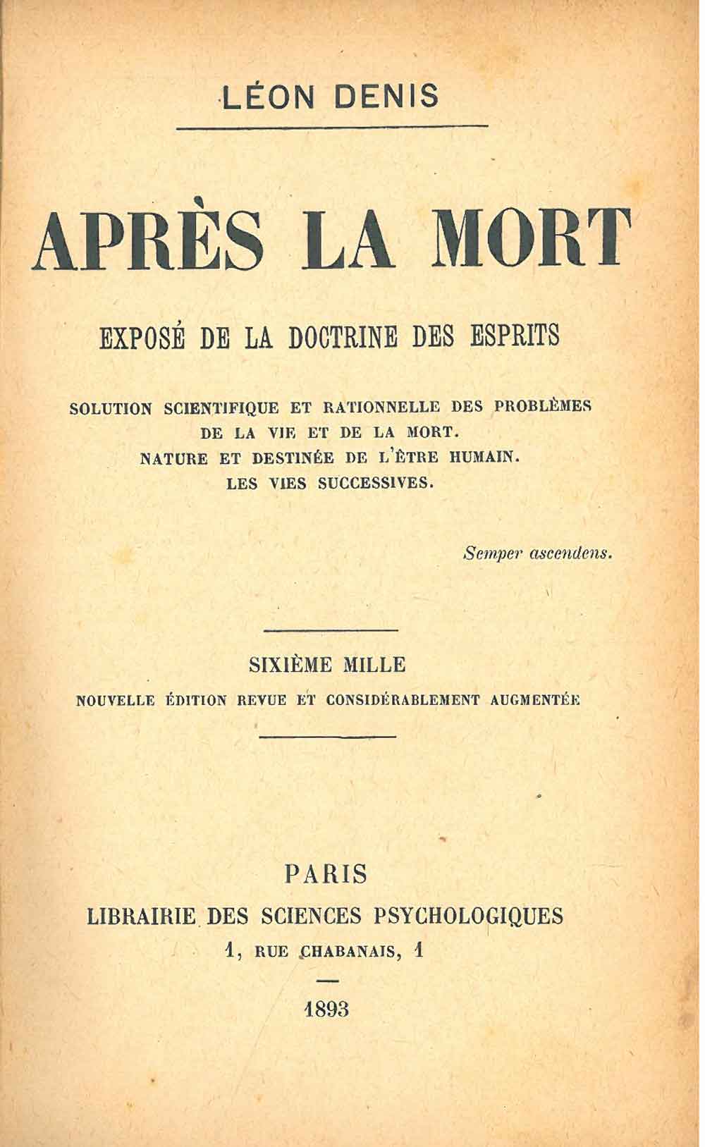 Abebooks Après la mort. Exposé de la doctrine des esprits. Solution scientifique et rationnelle des problèmes de la vie et de la mort. Nature et destinée de l'etre humain. Les vies successives. Sixième Mille. Nouvelle édit