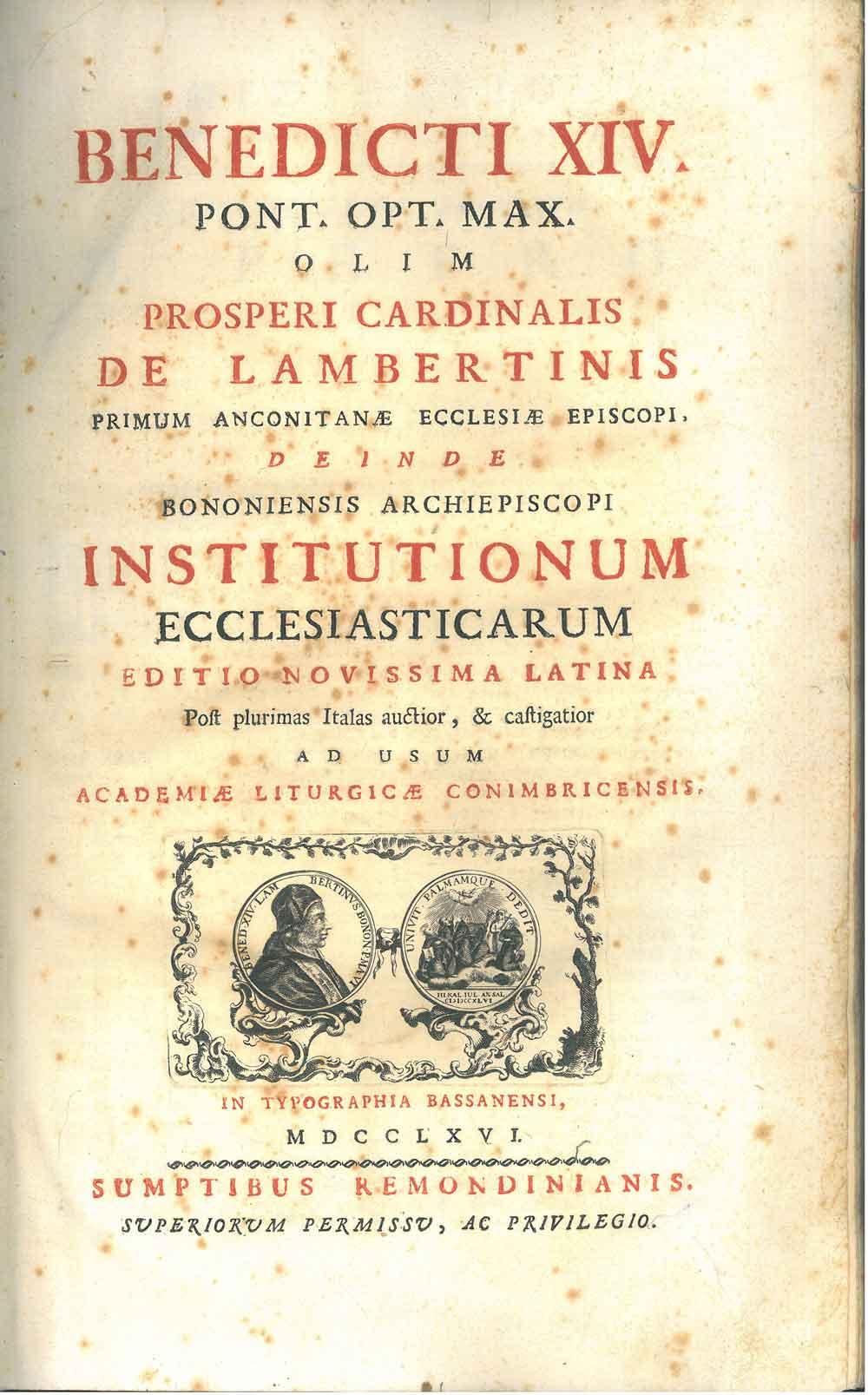 Abebooks Benedicti XIV Pont. Opt. Max. olim Prosperi cardinalis De Lambertinis . Institutionum ecclesiasticarum. Editio novissima latina post plurimas italas auctior & castigatior ad usum Academiae liturgicae Conimbricensis. Leg