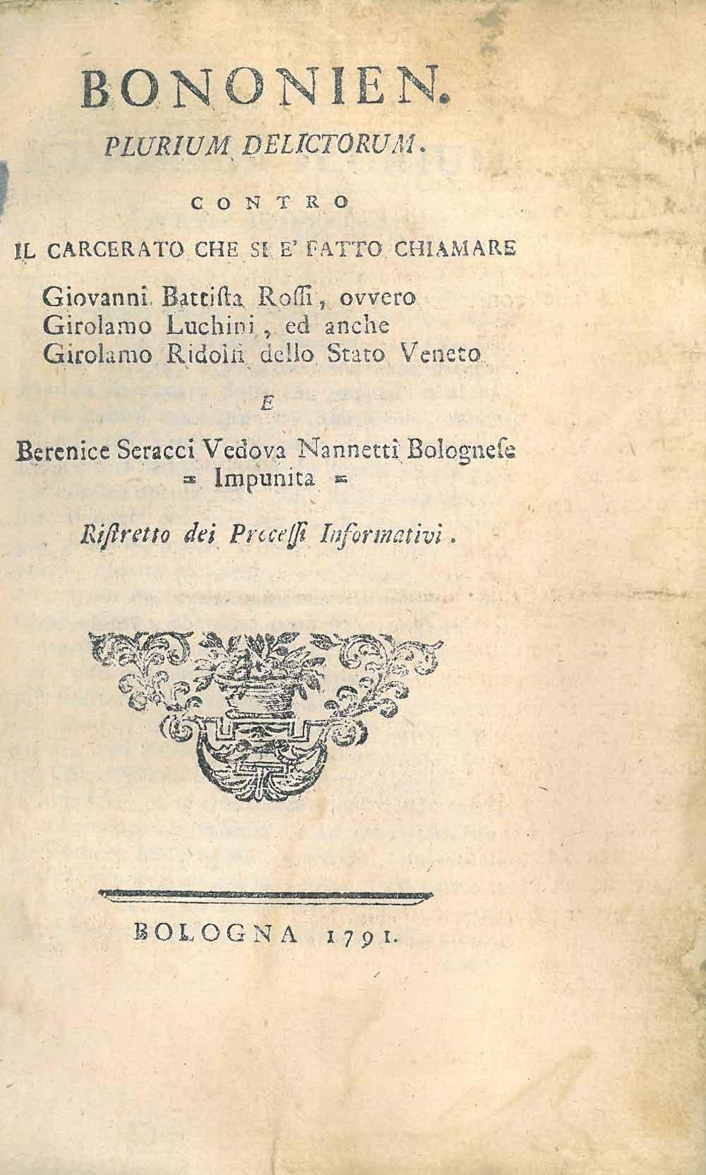 Abebooks Bononien. plurium delictorum. Contro il carcerato che si è fatto chiamare Giovanni Battista Rossi ovvero Girolamo Lucchini ed anche Girolamo Ridolfi dello Stato Veneto e Berenice Seracci vedova Nannetti bolognese impun