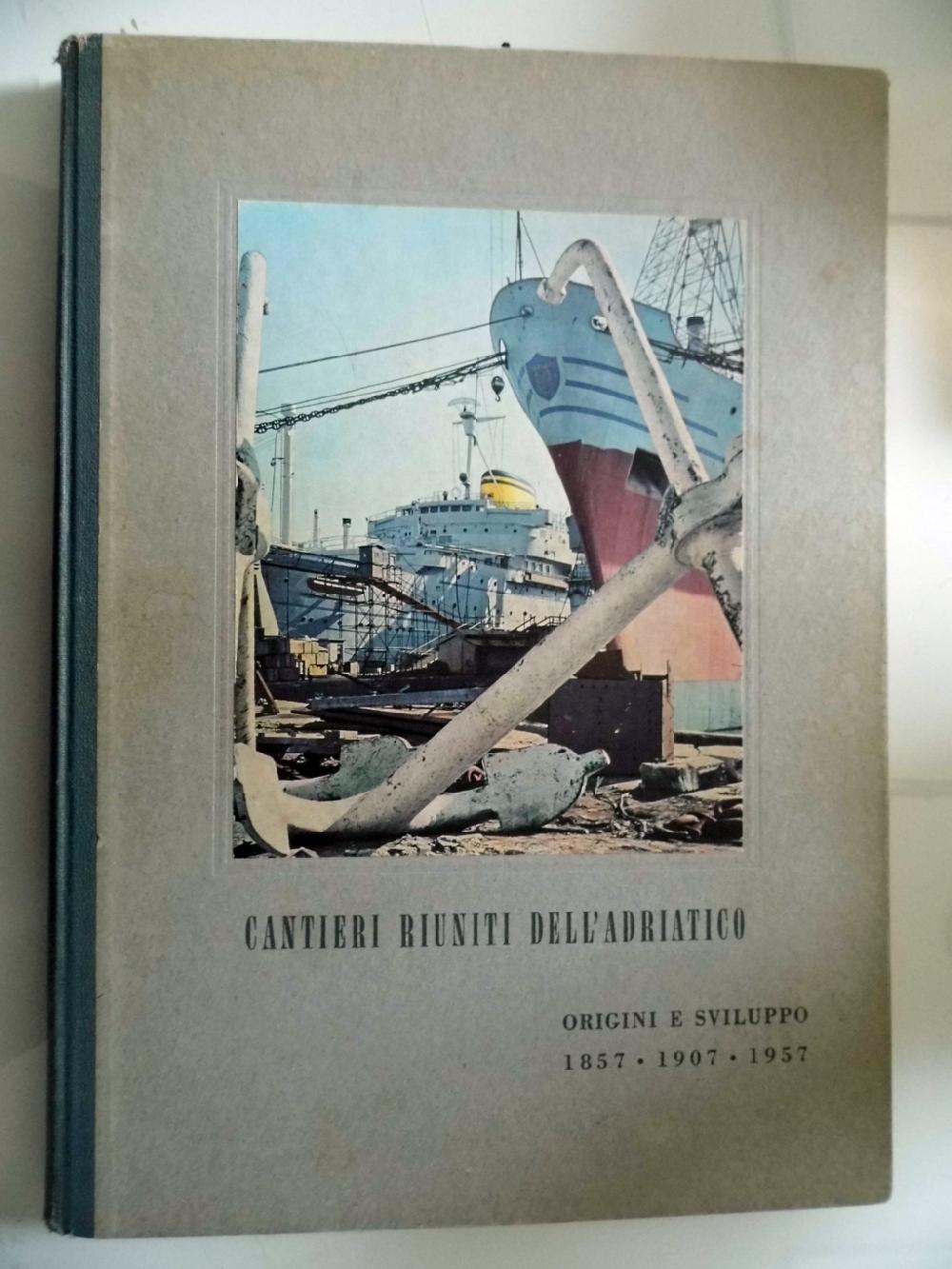 Abebooks CANTIERI RIUNITI DELL'ADRIATICO ORIGINE E SVILUPPO 1857 - 1907 - 1957