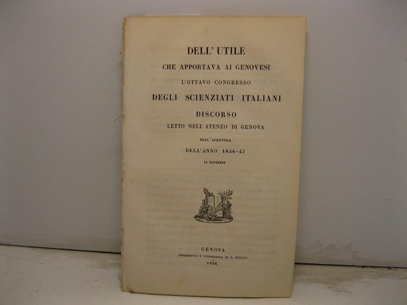 Abebooks Dell'utile che apportava ai Genovesi l'ottavo congresso degli scienziati italiani. Discorso letto nell'Ateneo di Genova nell'apertura dell'anno 1846-47- 14 novembre