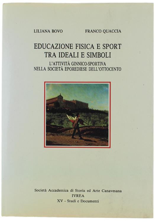 Abebooks EDUCAZIONE FISICA E SPORT TRA IDEALI E SIMBOLI. L'attività ginnico-sportiva nella società eporediese dell'Ottocento.: