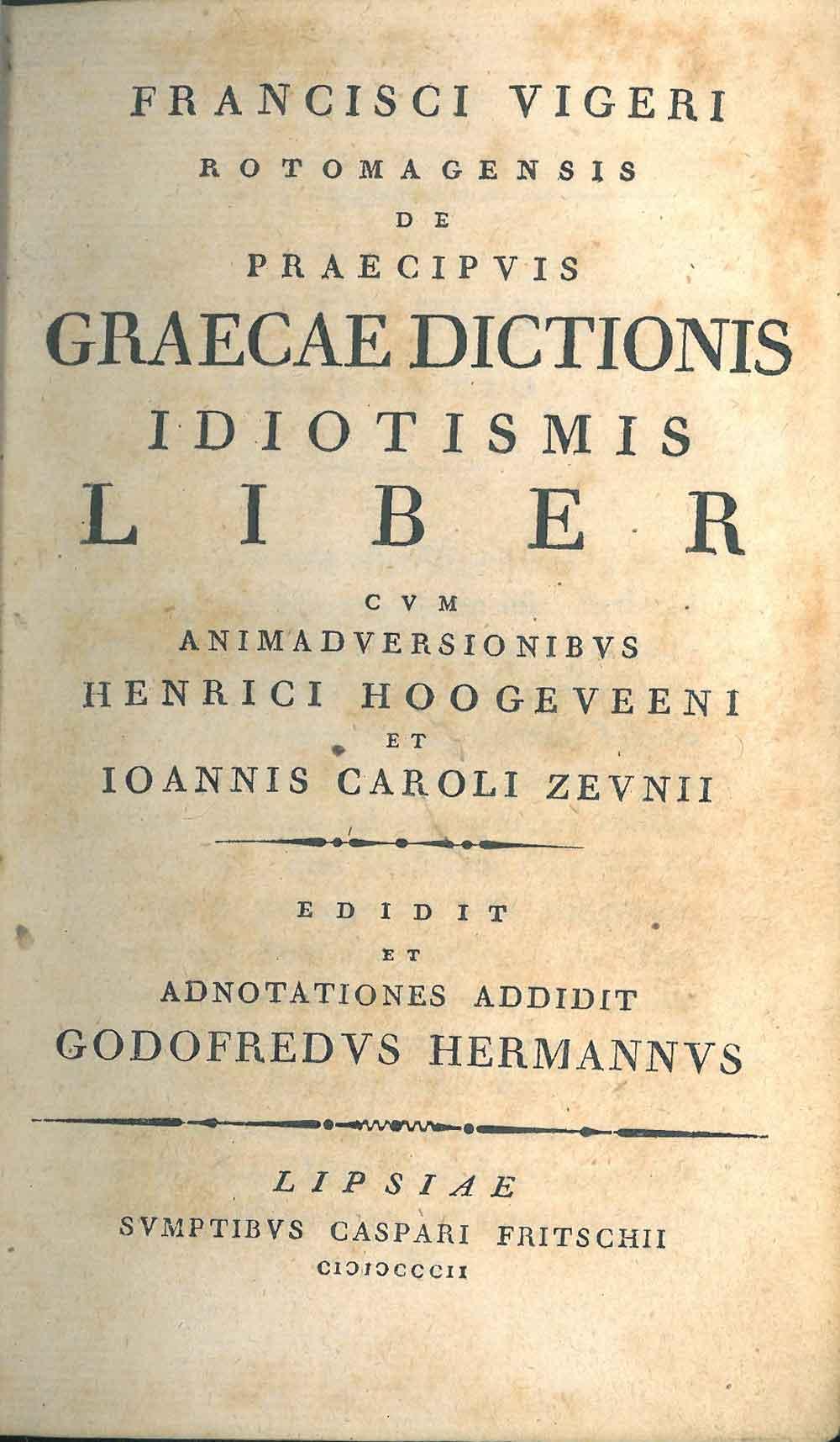 Abebooks Francisci Vigeri Rotomagensis De praecipuis graecae dictionis idiotismis liber cum animadversionibus Henrici Hoogeveeni et Ioannis Caroli Zeunii. Edidit et annotationes addidit Godofredus Hermannus