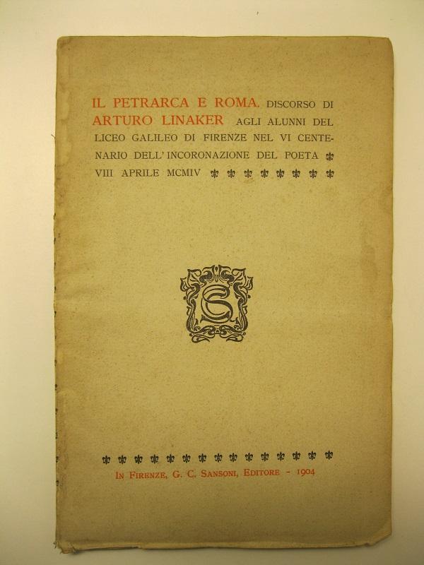 Abebooks Il Petrarca e Roma. Discorso di Arturo Linaker agli alunni del Liceo Galileo di Firenze nel VI centenario dell'incoronazione del poeta. VIII aprile 1904