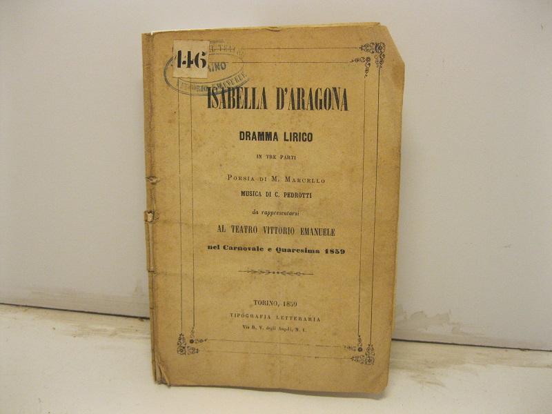 Abebooks Isabella d'Aragona. Dramma lirico in tre parti. Poesia di M. Marcello. Musica di C. Pedrotti da rappresentarsi al Teatro Vittorio Emanuele nel Carnevale e Quaresima 1859
