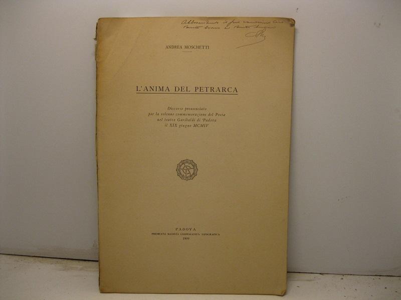 Abebooks L'anima del Petrarca. Discorso pronunciato per la solenne commemorazione del Poeta nel teatro Garibaldi di Padova il XIX giugno MCMIV