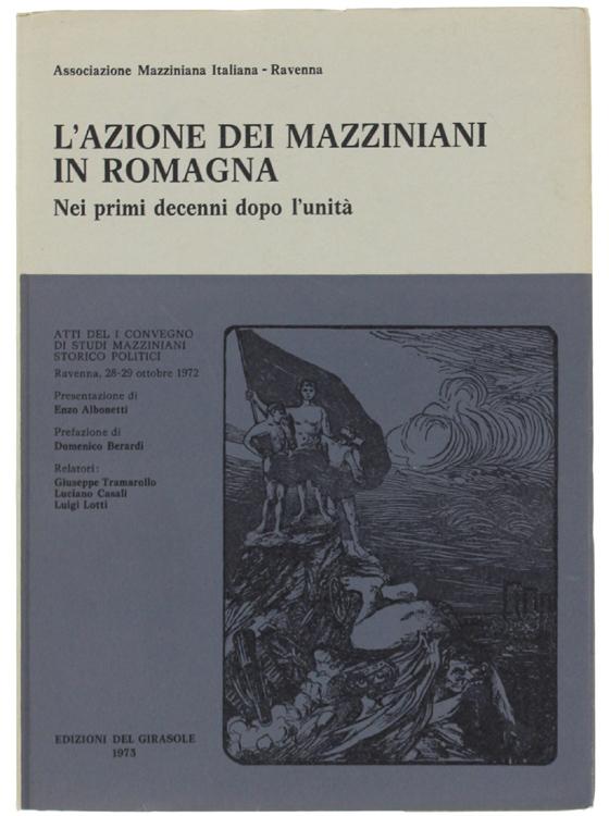 Abebooks L'AZIONE DEI MAZZINIANI IN ROMAGNA NEI PRIMI DECENNI DOPO L'UNITA'. Atti del I Convegno di Studi Mazziniani Storico Politici. ravenna 28-29 ottobre 1972.:
