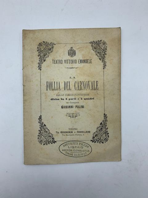 Abebooks La follia del Carnovale. Ballo comico-fantastico diviso in tre atti e cinque quadri del coreografo Giovanni Pulini.da rappresentarsi per la quarta volta al Teatro Vittorio Emanuele